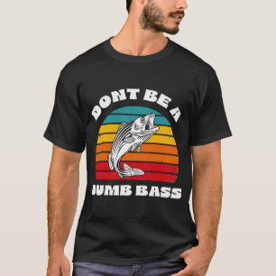 Donâ€™t Be a Dumb Bass: Punny Fishing Tee