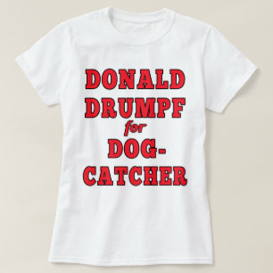 Donald Drumpf for Dogcatcher Funny Trump Parody T-Shirt