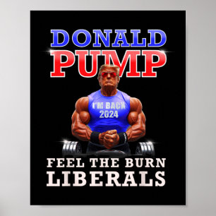 Donald Pump Funny Trump Feel The Burn Liberals 202 Poster