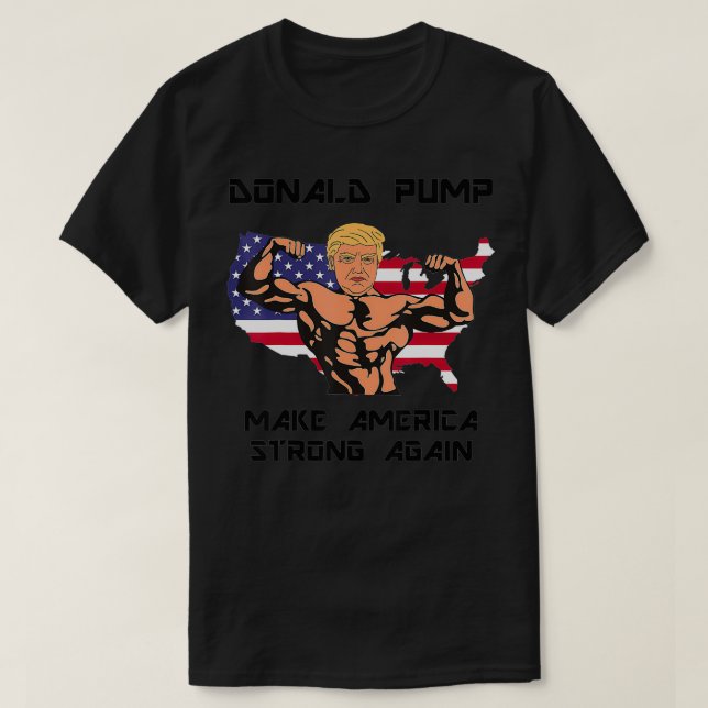 Donald Pump  Make America strong again Design  T-Shirt (Design Front)