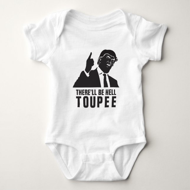 Donald Trump 2016 - There'll be hell toupee Funny Baby Bodysuit (Front)