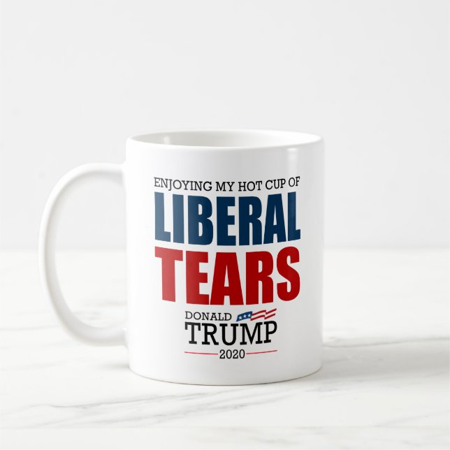 Donald Trump 2020 Enjoying My Cup Of LIBERAL TEARS (Left)