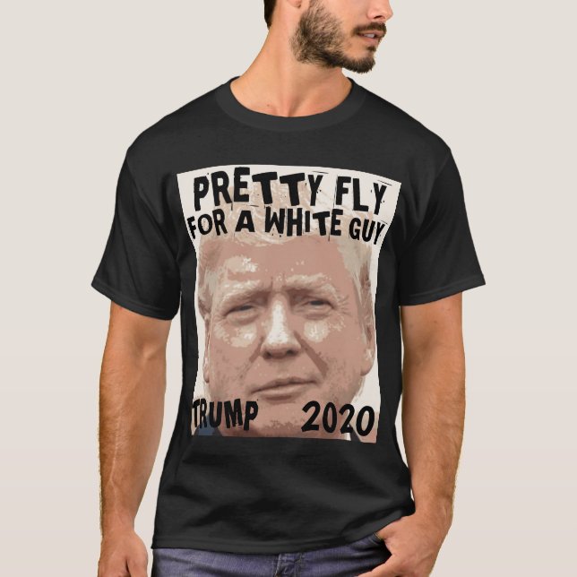 DONALD TRUMP 2020,, PRETTY FLY FOR A WHITE GUY T-Shirt (Front)