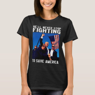 Donald Trump 2025 He'll Never Stop Fighting To Sav T-Shirt