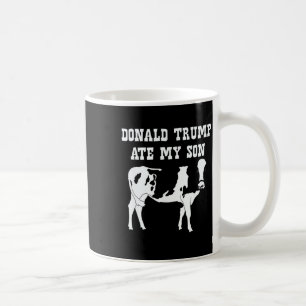 Donald Trump Ate My Son Coffee Mug