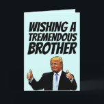 DONALD TRUMP BROTHER BIRTHDAY CARDS<br><div class="desc">WISHING A TREMENDOUS BROTHER A TREMENDOUS BIRTHDAY! GREETING CARD</div>