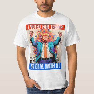DONALD TRUMP - I VOTED FOR TRUMP, SO DEAL WITH IT! T-Shirt