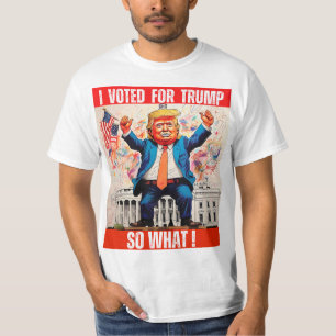 DONALD TRUMP - I VOTED FOR TRUMP, SO WHAT T-Shirt