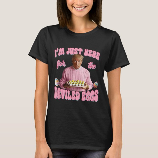 Donald Trump I'm Just Here For The Deviled Eggs Fu T-Shirt (Front)