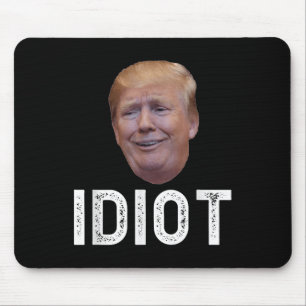 Donald Trump Is An Idiot Mouse Pad