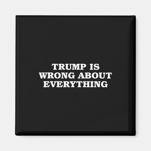 Donald Trump Is Wrong About Everything  Magnet (Front)