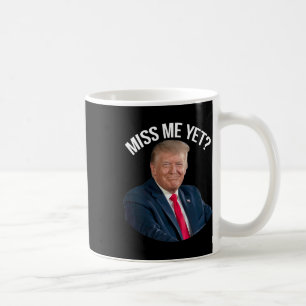 Donald Trump Miss Me Yet Funny Political 2024  Coffee Mug