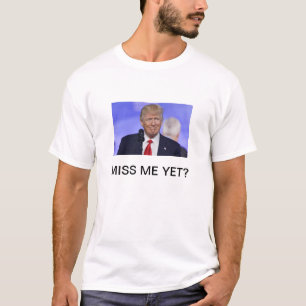 Donald Trump Miss Me Yet T-Shirt