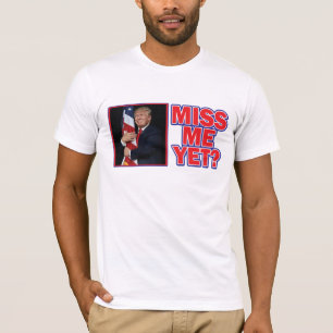 Donald Trump - Miss Me Yet T-Shirt