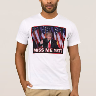 Donald Trump Miss Me Yet T-Shirt