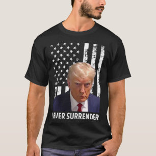 Donald Trump Mug Shot - Never Surrender American F T-Shirt