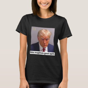Donald Trump Mugshot - Make Mugshots Great Again T-Shirt