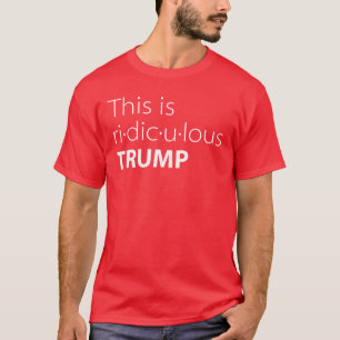 Donald Trump Quote This Is Ridiculous T-Shirt