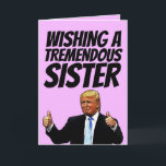 DONALD TRUMP SISTER BIRTHDAY CARDS<br><div class="desc">WISHING A TREMENDOUS SISTER A TREMENDOUS BIRTHDAY! GREETING CARD</div>