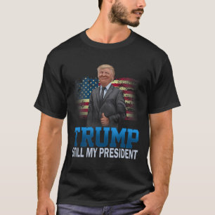 Donald Trump Still My President Presidential Elect T-Shirt