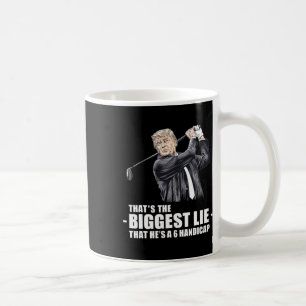 Donald Trump the Biggest Lie - That He's A 6 Handi Coffee Mug