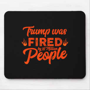 Donald Trump Was Fired By 81 Million People Funny Mouse Pad