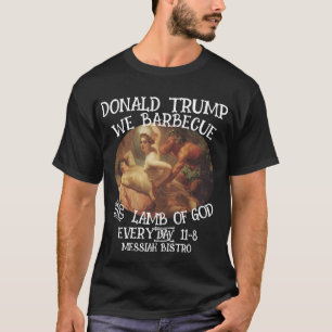 DONALD TRUMP WE BARBECUE THE LAMB OF GOD EVERYDAY T-Shirt