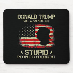 Donald Trump Will Always Be The Stupid People’s Pr Mouse Pad