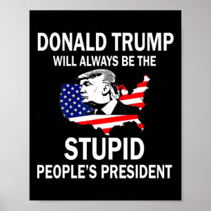 Donald Trump Will Always Be The Stupid People’s Pr Poster