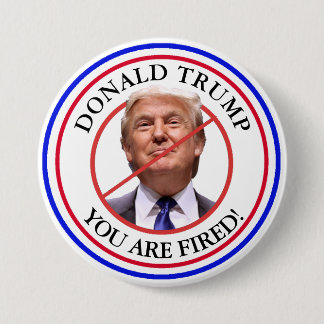 Donald Trump, You are Fired Anti Trump Button