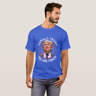 Donald, You are fired! Anti Trump Shirt