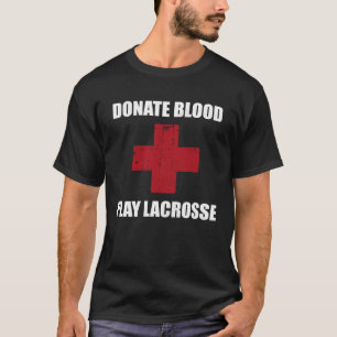 Donate Blood Play Lacrosse Lacrosse Player T-Shirt