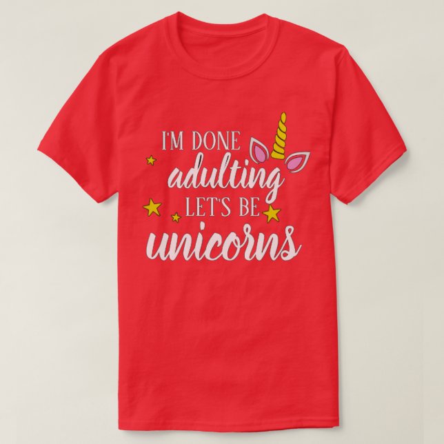 Done Adulting Lets Be Unicorns  T-Shirt (Design Front)