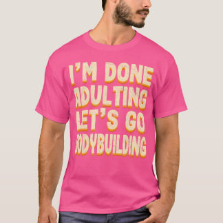 Done Adulting Let'S Go Bodybuilding Sports Weight  T-Shirt