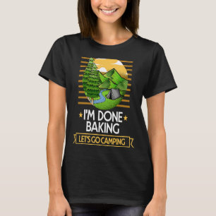 Done Baking Lets Go Camping Baker Nature Lover Pas T-Shirt