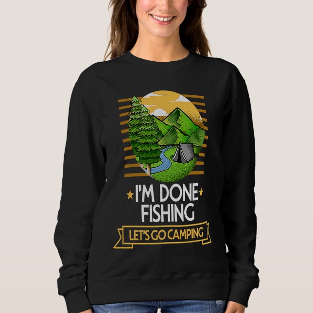 Done Fishing Lets Go Camping Fisherman Nature Love Sweatshirt (Front)