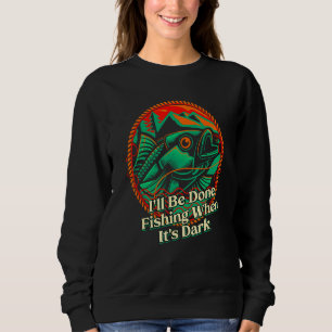 Done Fishing When Its Dark Hobby Lakes Activities  Sweatshirt