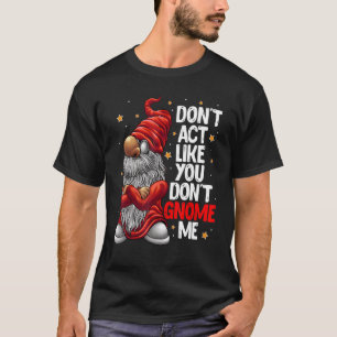 Don't Act Like You Don't Gnome Me Gnome Pun T-Shirt