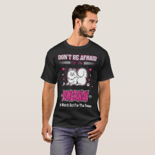 Dont Afraid Pomeranian Dog Watch Out Owner Tshirt