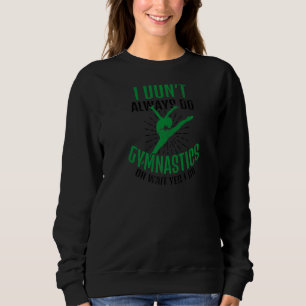 Don't Always Do Wait Yes I Love Gymnastics Sweatshirt