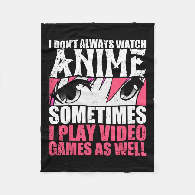 Dont Always Watch Anime Sometimes Play Video Games Fleece Blanket (Front)