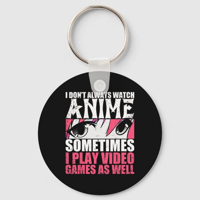 Dont Always Watch Anime Sometimes Play Video Games Key Ring (Front)