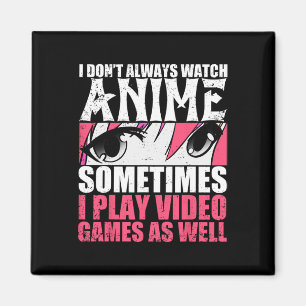 Dont Always Watch Anime Sometimes Play Video Games Magnet