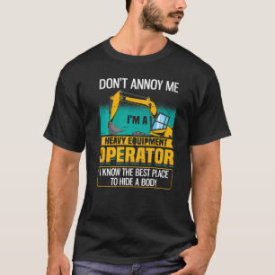 Don't Annoy Me  Excavator Operator T-Shirt