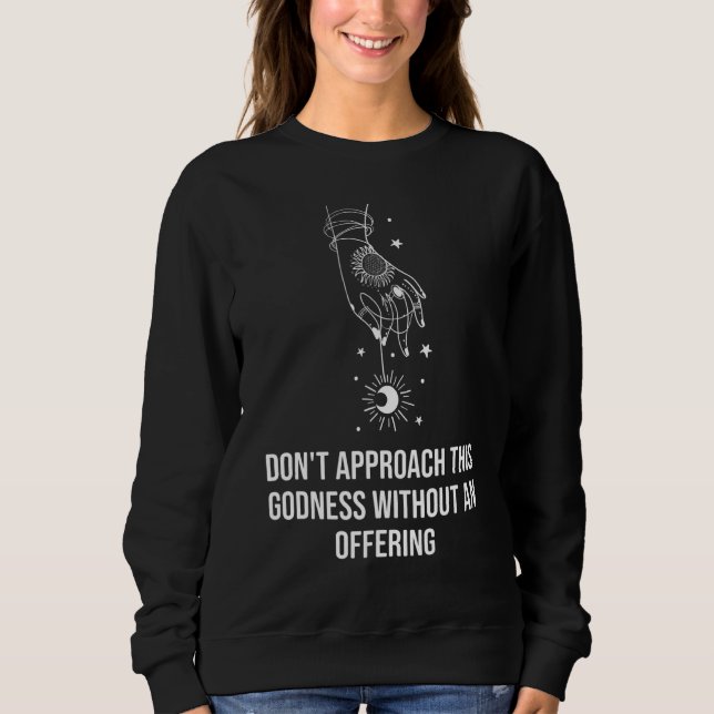 Don't Approach This Godness Without An Offering Me Sweatshirt (Front)