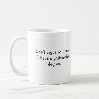 Don't argue with me..I have a Philosophy degree Coffee Mug
