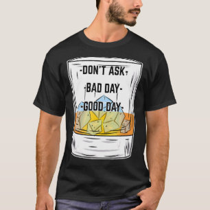 Don't Ask Bad Day Good Day Whiskey Glass Wine Quo T-Shirt