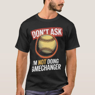 Dont Ask Im Not Doing Gamechanger Baseball T-Shirt