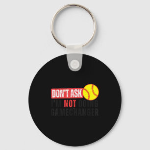 Don't Ask I'm Not Doing Gamechanger Softball Quote Key Ring