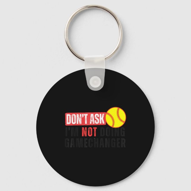 Don't Ask I'm Not Doing Gamechanger Softball Quote Key Ring (Front)